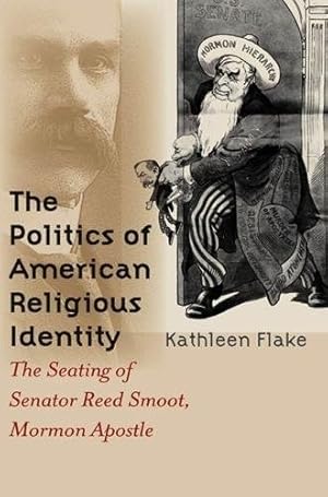 The Politics of American Religious Identity; The Seating of Senator Reed Smoot, Mormon Apostle