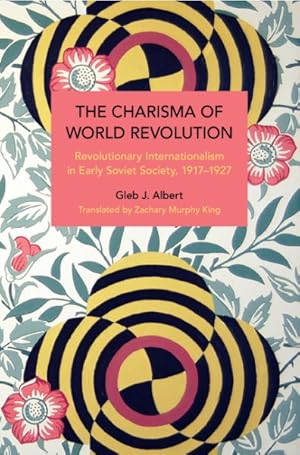 Imagen del vendedor de Charisma of World Revolution : Revolutionary Internationalism in Early Soviet Society, 1917-1927 a la venta por GreatBookPrices