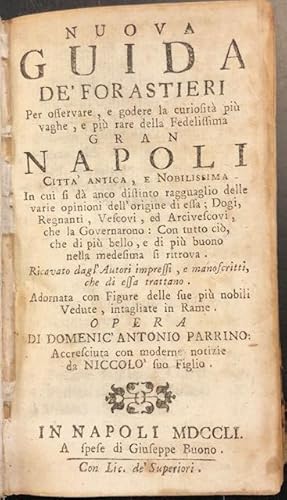 Bild des Verkufers fr NUOVA GUIDA DE' FORESTIERI PER OSSERVARE, E GODERE LE CURIOSITA' PIU' VAGHE E PIU' RARE DELLA FEDELISSIMA GRAN NAPOLI. Citt Antica, e Nobilissima in cui si d anco distinto ragguaglio delle varie opinioni dell'origine di essa; Dogi, Regnanti, Vescovi, ed Arcivescovi, che la Governarono: Con tutto ci, che di pi bello, e di pi buono nella medesima si ritrova. Ricavato dagl'Autori impressi, e manoscritti, che di essa trattano. Adornata con Figure delle sue pi nobili Vedute, intagliate in Rame. Accresciuta con moderne notizie da Niccol suo figlio. zum Verkauf von studio bibliografico pera s.a.s.