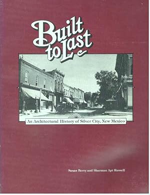 BUILT TO LAST; An Architectural History of Silver City, New Mexico