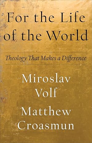 Image du vendeur pour For the Life of the World: Theology That Makes a Difference (Theology for the Life of the World) mis en vente par Lake Country Books and More