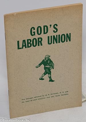 God's Labor Union. Five messages delivered by M.R. de Haan, M.D. over the coast-to-coast Mutual a...