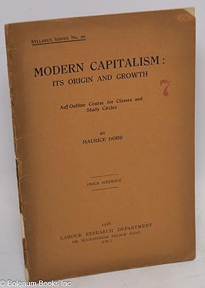 Modern Capitalism: Its Origin and Growth. An outline course for classes and study circles