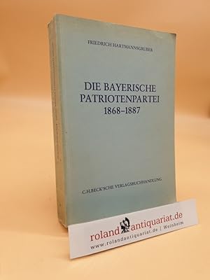 Bild des Verkufers fr Die Bayerische Patriotenpartei 1868 - 1887 von Friedrich Hartmannsgruber zum Verkauf von Roland Antiquariat UG haftungsbeschrnkt