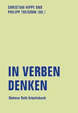 In Verben denken : Dietmar Dath Arbeitsbuch, Christian Hippe und Philipp Theisohn (Hg.) / Literat...