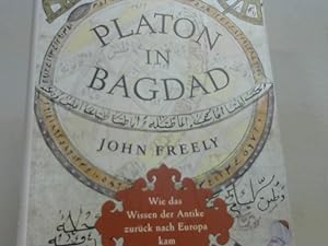 Platon in Bagdad : wie das Wissen der Antike zurück nach Europa kam. John Freely. Aus dem Engl. v...