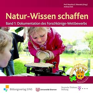 Natur-Wissen schaffen: Dokumentation des Forschkönige-Wettbewerbs: Band 1: Dokumentation des Fors...