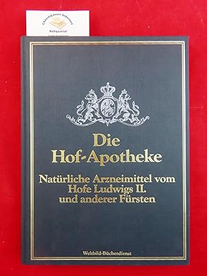Die Hof-Apotheke : natürliche Arzneimittel vom Hofe Ludwigs II. und anderer Fürsten.