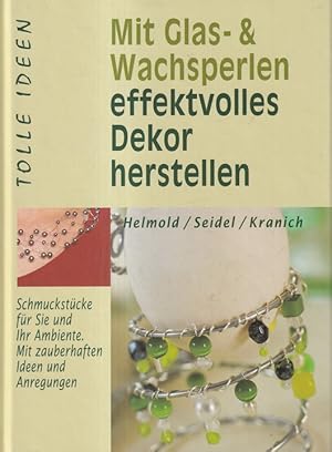 Mit Glas & Wachsperlen effektvolles Dekor herstellen : Schmuckstücke für Sie und Ihr Ambiente. Mi...