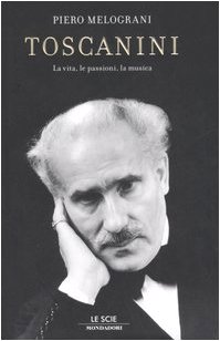 Toscanini : la vita, le passioni, la musica