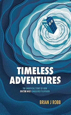 Seller image for Timeless Adventures: The Unofficial Story of How Doctor Who Conquered Television for sale by WeBuyBooks