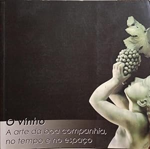 O VINHO. A ARTE DA BOA COMPANHIA, NO TEMPO E NO ESPAÇO.