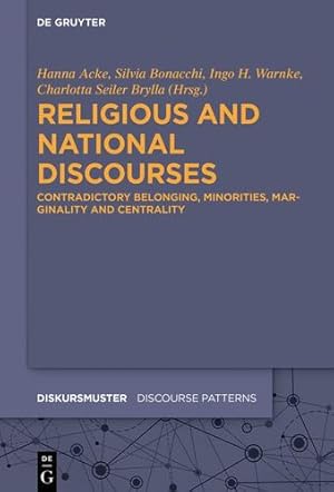 Seller image for Religious and National Discourses: Contradictory Belonging, Minorities, Marginality and Centrality (Diskursmuster / Discourse Patterns) by Hanna Acke, Ingo H. Warnke, Silvia Bonacchi, Charlotta Seiler Brylla [Hardcover ] for sale by booksXpress