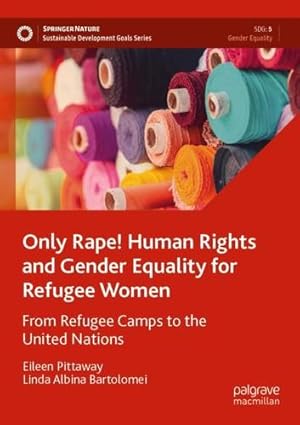 Immagine del venditore per Only Rape! Human Rights and Gender Equality for Refugee Women: From Refugee Camps to the United Nations (Sustainable Development Goals Series) by Pittaway, Eileen, Bartolomei, Linda Albina [Paperback ] venduto da booksXpress