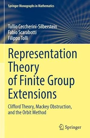 Seller image for Representation Theory of Finite Group Extensions: Clifford Theory, Mackey Obstruction, and the Orbit Method (Springer Monographs in Mathematics) by Ceccherini-Silberstein, Tullio, Scarabotti, Fabio, Tolli, Filippo [Paperback ] for sale by booksXpress
