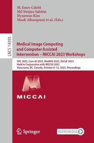 Seller image for Medical Image Computing and Computer Assisted Intervention " MICCAI 2023 Workshops: ISIC 2023, Care-AI 2023, MedAGI 2023, DeCaF 2023, Held in . (Lecture Notes in Computer Science, 14393) [Paperback ] for sale by booksXpress