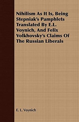 Seller image for Nihilism As It Is, Being Stepniak's Pamphlets Translated By E.L. Voynich, And Felix Volkhovsky's Claims Of The Russian Liberals for sale by WeBuyBooks