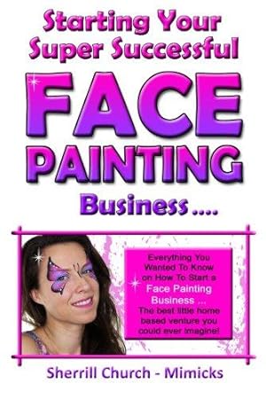 Image du vendeur pour Starting Your Super Successful Face Painting Business: Volume 1 (Growing Your Highly Profitable Face Painting Business) mis en vente par WeBuyBooks