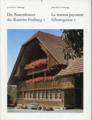 Seller image for Die Bauernhuser des Kantons Freiburg. La maison paysanne fribourgeoise. Bd. 1: Die Bezirke Saane, See, Sense. Les districts du Lac, de la Sarine et de la Singine for sale by Altstadt Antiquariat Rapperswil