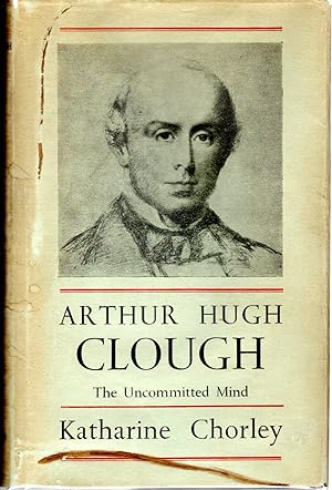 Seller image for Arthur Hugh Clough: The Uncommitted Mind: A Study of His Life and Poetry for sale by Dorley House Books, Inc.