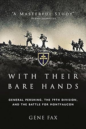 Bild des Verkufers fr With Their Bare Hands: General Pershing, the 79th Division, and the battle for Montfaucon zum Verkauf von WeBuyBooks