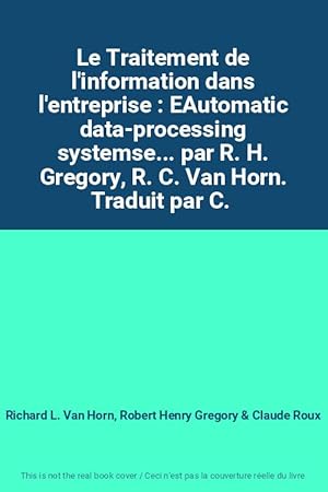 Imagen del vendedor de Le Traitement de l'information dans l'entreprise : EAutomatic data-processing systemse. par R. H. Gregory, R. C. Van Horn. Traduit par C. a la venta por Ammareal