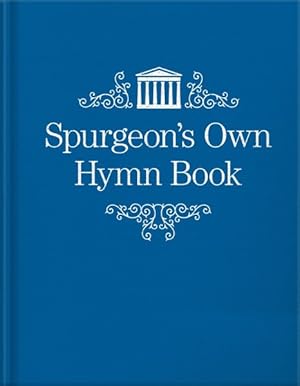 Imagen del vendedor de Spurgeon?s Own Hymn Book : A Collection of Psalms and Hymns for Public, Social, and Private Worship a la venta por GreatBookPrices