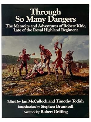 Image du vendeur pour Through So Many Dangers: The Memoirs and Adventures of Robert Kirk, Late of the Royal Highland Regiment mis en vente par Yesterday's Muse, ABAA, ILAB, IOBA