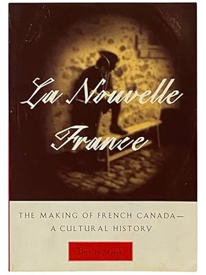 Seller image for La Nouvelle France: The Making of French Canada - A Cultural History for sale by Yesterday's Muse, ABAA, ILAB, IOBA