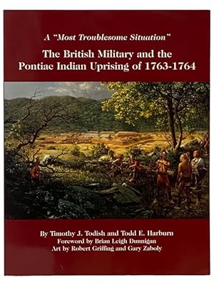 Seller image for A Most Troublesome Situation: The British Military and the Pontiac Indian Uprising of 1763-1764 for sale by Yesterday's Muse, ABAA, ILAB, IOBA