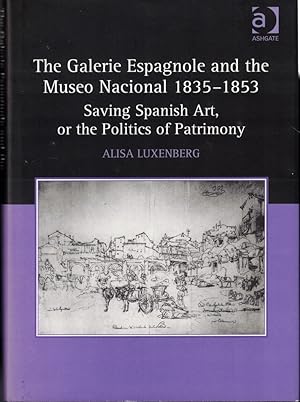 Imagen del vendedor de The Galerie Espagnole and the Museo Nacional 1835-1853: Saving Spanish Art, or the Politics of Patrimony a la venta por Kenneth Mallory Bookseller ABAA