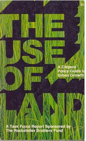 THE USE OF LAND; A Citizens' Policy Guide to Urban Growth