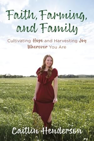 Image du vendeur pour Faith, Farming, and Family : Cultivating Hope and Harvesting Joy Wherever You Are mis en vente par GreatBookPrices