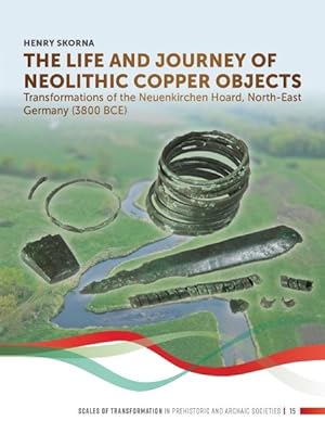Immagine del venditore per Life and Journey of Neolithic Copper Objects : Transformations of the Neuenkirchen Hoard, North-East Germany 3800 BCE venduto da GreatBookPrices