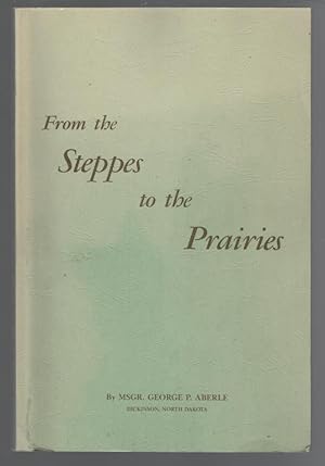 FROM THE STEPPES TO THE PRAIRIES: The Story of the Germans Settling in Russia on the Volga and Uk...