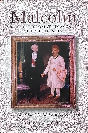 Malcolm: Soldier, Diplomat, Ideologue of British India: The Life of Sir John Malcolm (1769-1833)