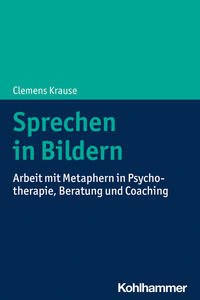 Sprechen in Bildern : Arbeit mit Metaphern in Psychotherapie, Beratung und Coaching.