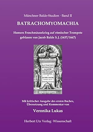 Batrachomyomachia. Homers Froschmäusekrieg auf römischer Trompete geblasen von Jacob Balde S. J. ...