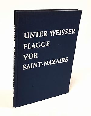 Seller image for Unter weier Flagge vor Saint-Nazaire 1944-1945. for sale by Antiquariat Dennis R. Plummer