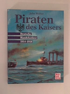 Piraten des Kaisers: Deutsche Handelsstörer 1914-1918 Übbertr. in Deutsch von Helma und Wolfram S...