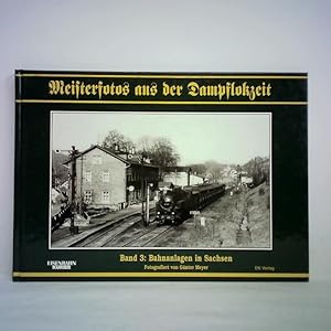 Meisterfotos aus der Dampflokzeit, Band 3: Bahnanlagen in Sachsen