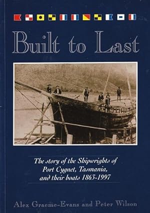 Built to Last : the story of the shipwrights of Port Cygnet, Tasmania, and their boats 1863-1997.