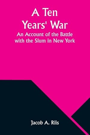 Bild des Verkufers fr A Ten Years' War : An Account of the Battle with the Slum in New York zum Verkauf von AHA-BUCH GmbH