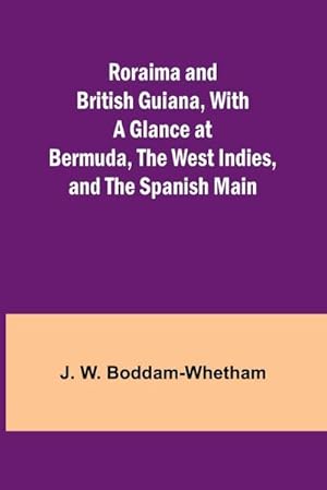 Imagen del vendedor de Roraima and British Guiana, With a Glance at Bermuda, the West Indies, and the Spanish Main a la venta por AHA-BUCH GmbH