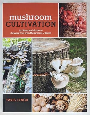 Mushroom Cultivation: An Illustrated Guide to Growing Your Own Mushrooms at Home