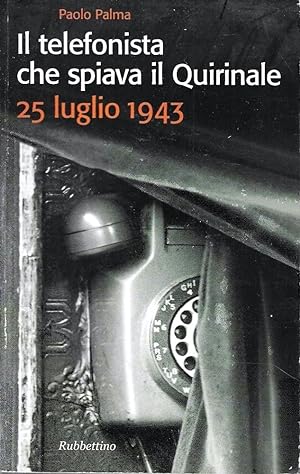 Il telefonista che spiava il Quirinale. 25 luglio 1943