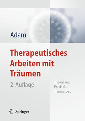 Therapeutisches Arbeiten mit Träumen: Theorie und Praxis der Traumarbeit Theorie und Praxis der T...