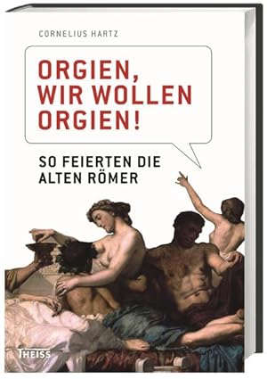 Bild des Verkufers fr Orgien, wir wollen Orgien!: So feierten die alten Rmer So feierten die alten Rmer zum Verkauf von Berliner Bchertisch eG