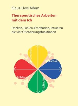 Therapeutisches Arbeiten mit dem Ich: Denken, Fühlen, Empfinden, Intuieren  die vier Orientierun...