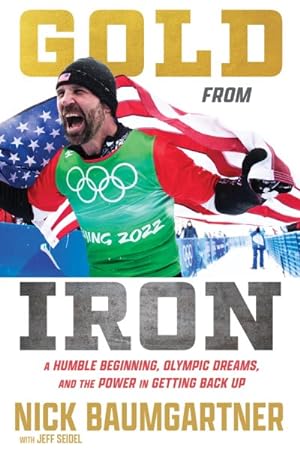 Seller image for Gold from Iron : A Humble Beginning, Olympic Dreams, and the Power in Getting Back Up for sale by GreatBookPrices